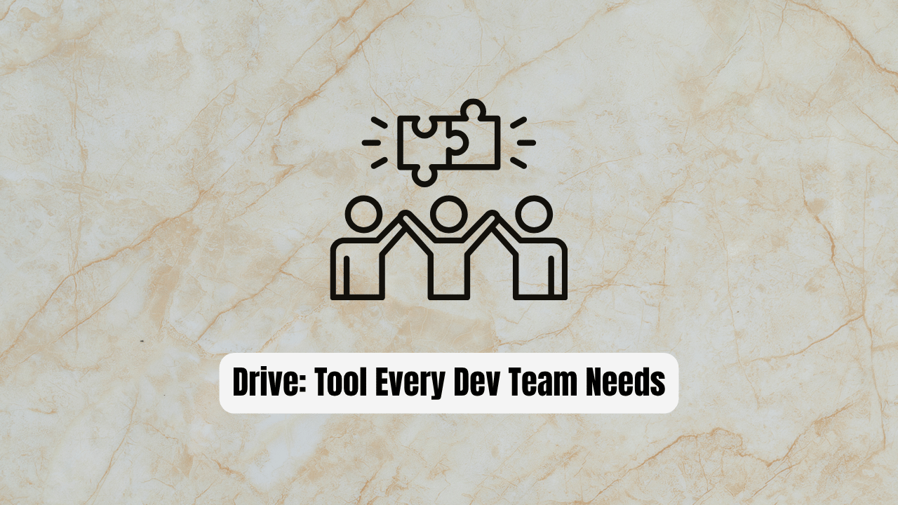 Drive: The Essential Tool Every Dev Team Needs