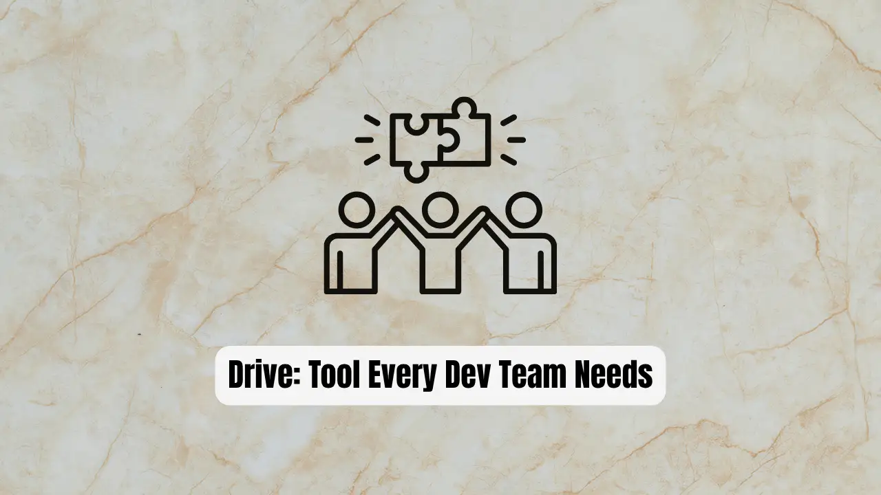 Drive: The Essential Tool Every Dev Team Needs