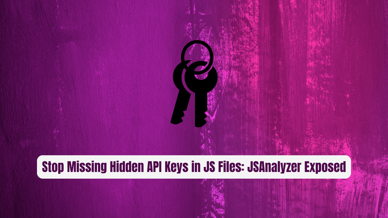Stop Missing Hidden API Keys in JS Files: JSAnalyzer Exposed