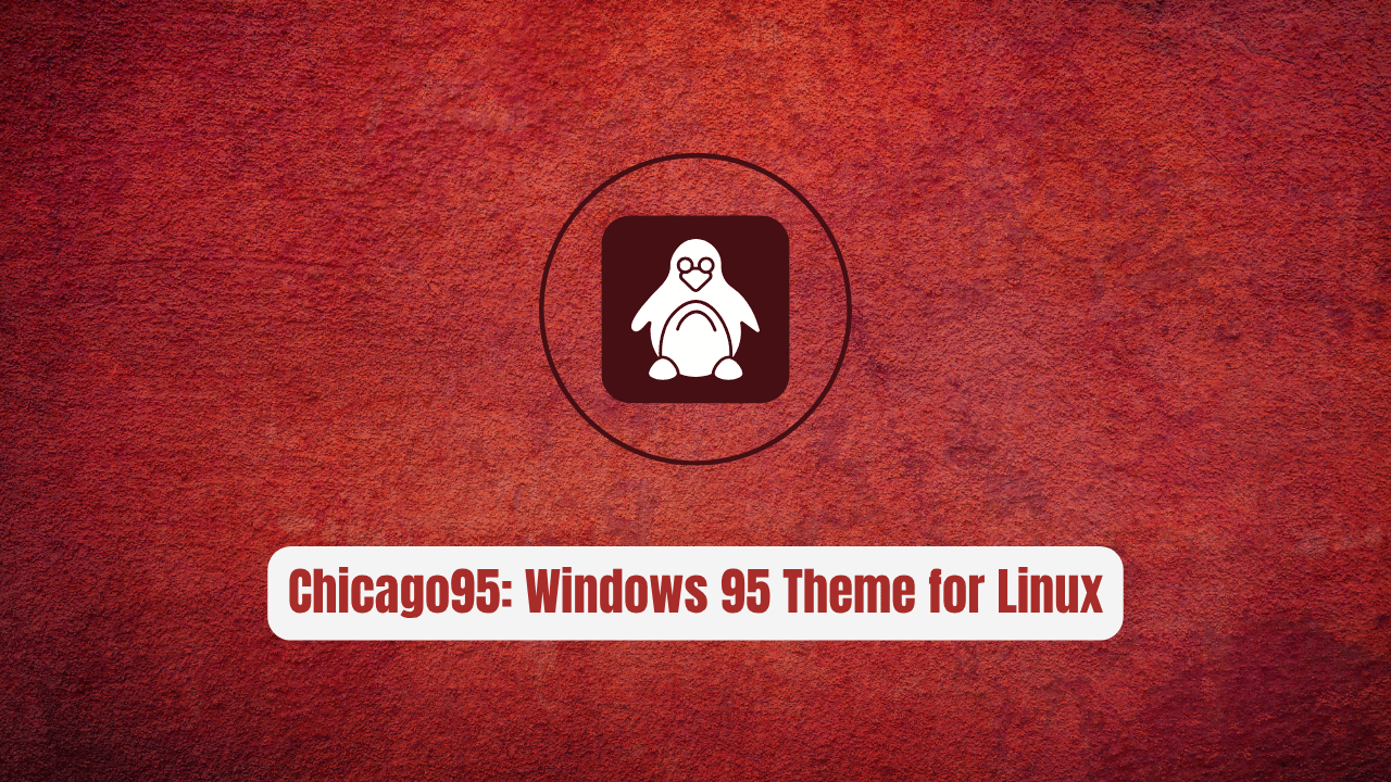 Chicago95: The Windows 95 Theme for Linux Desktops