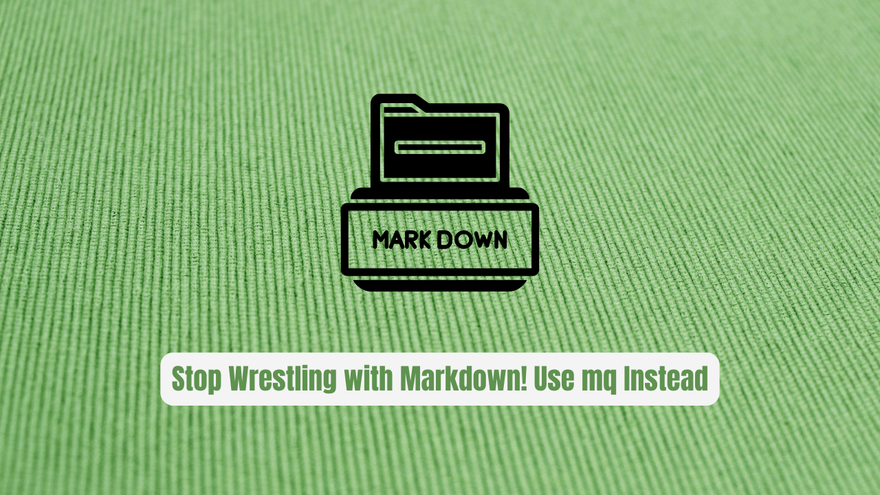 Stop Wrestling with Markdown! Use mq Instead