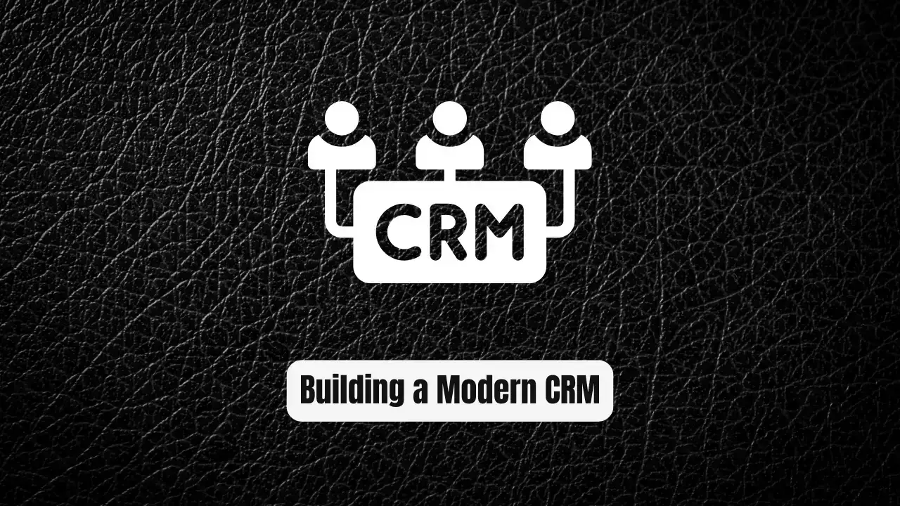 Harnessing the Power of Open-Source: Building a Modern CRM
