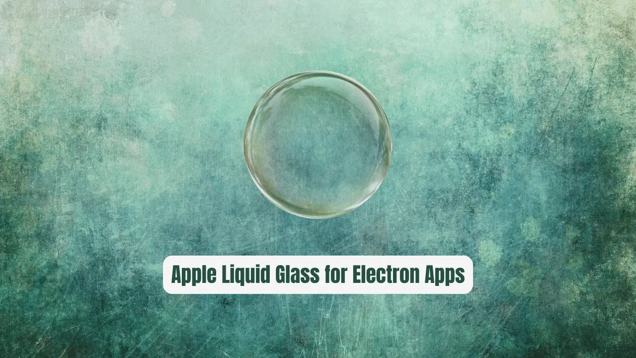 Stop Using CSS Hacks! Native Apple Liquid Glass for Electron Apps