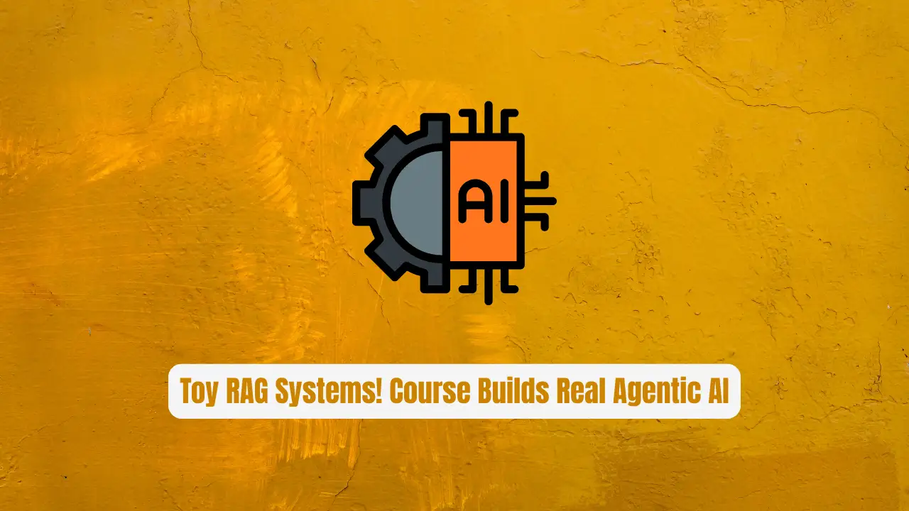 Toy RAG Systems! This Course Builds Real Agentic AI