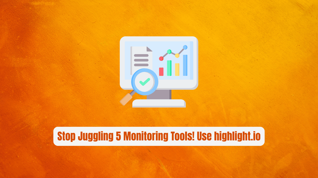 Stop Juggling 5 Monitoring Tools! Use highlight.io Instead