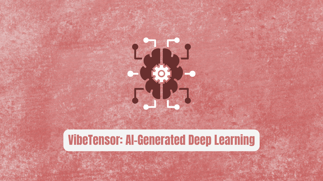 VibeTensor: AI-Generated Deep Learning Revolution