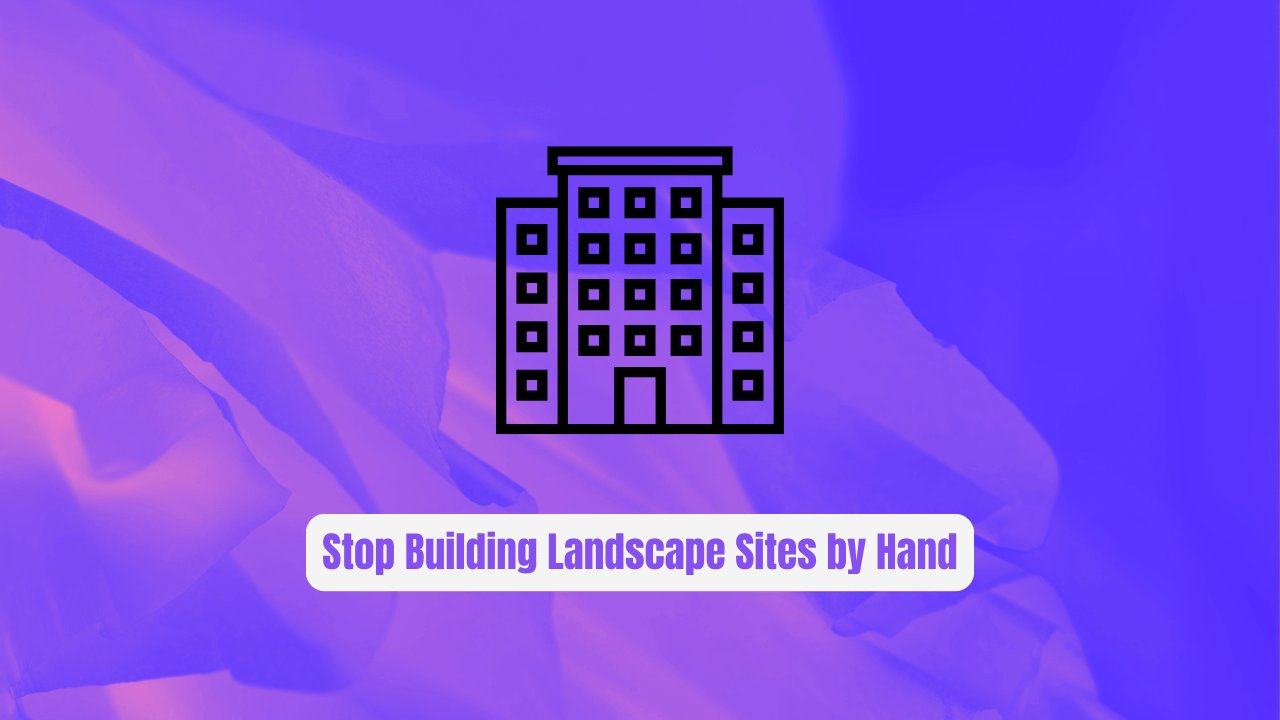 Stop Building Landscape Sites by Hand! Use Landscape2 Instead