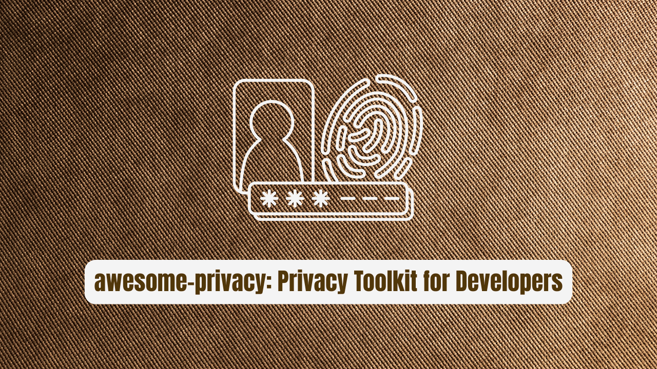 awesome-privacy: The Privacy Toolkit for Developers
