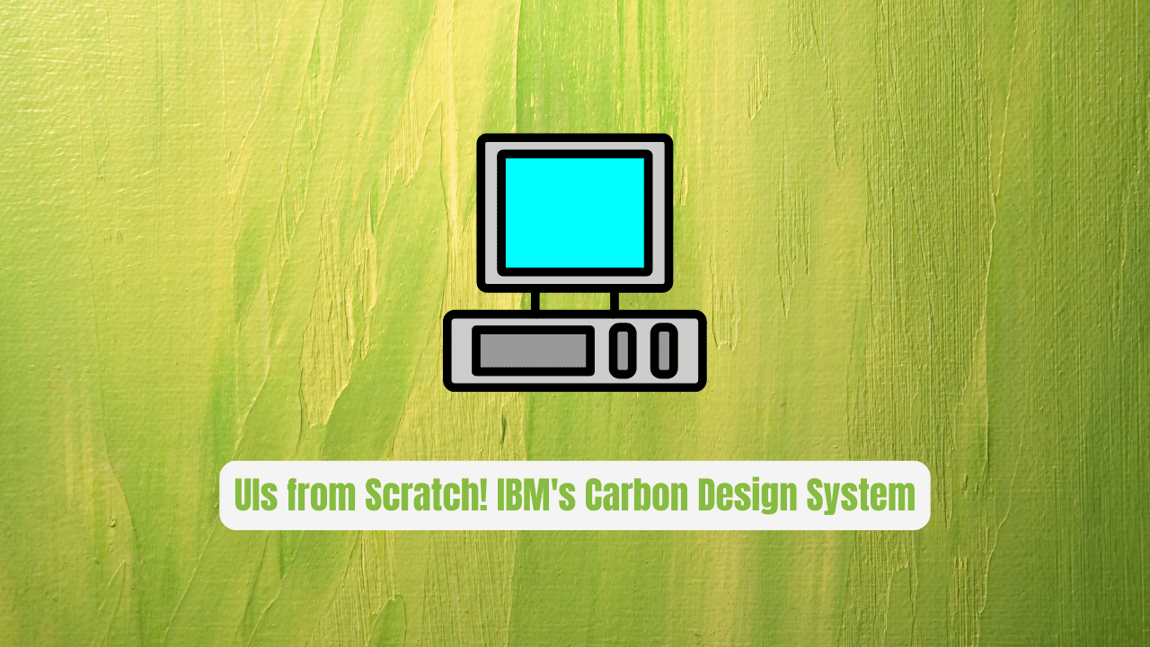 UIs from Scratch! IBM's Carbon Design System Exposed