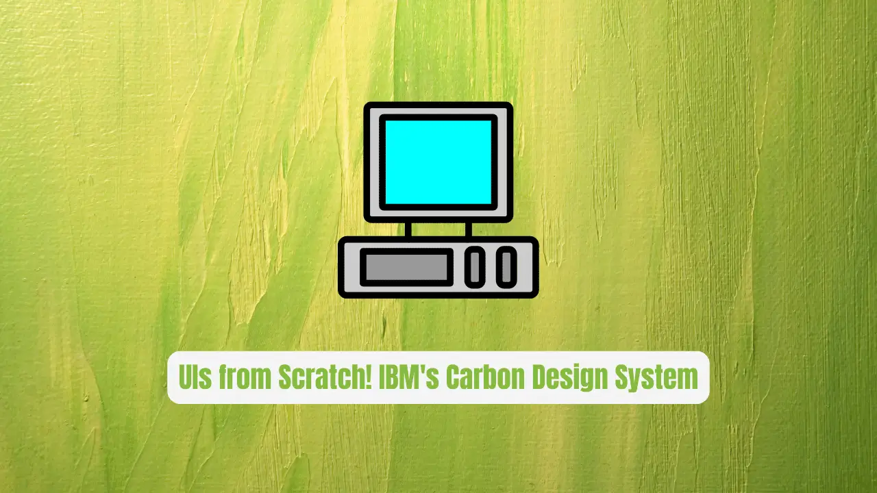 UIs from Scratch! IBM's Carbon Design System Exposed