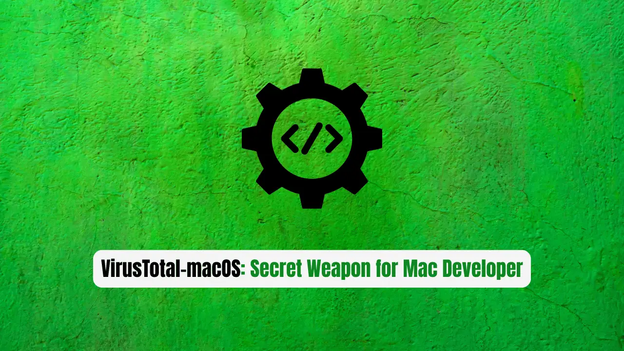 VirusTotal-macOS: The Secret Weapon Every Mac Developer Needs