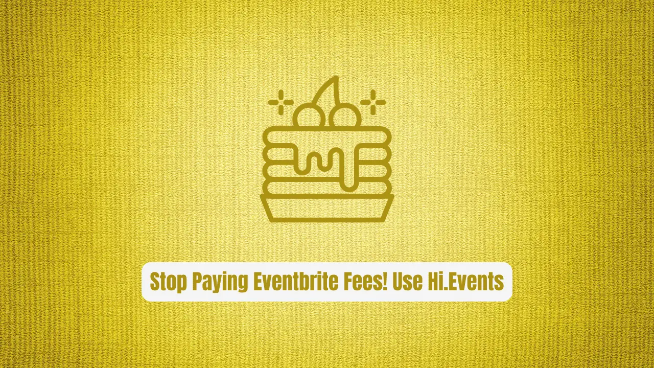 Stop Paying Eventbrite Fees! Use Hi.Events Instead