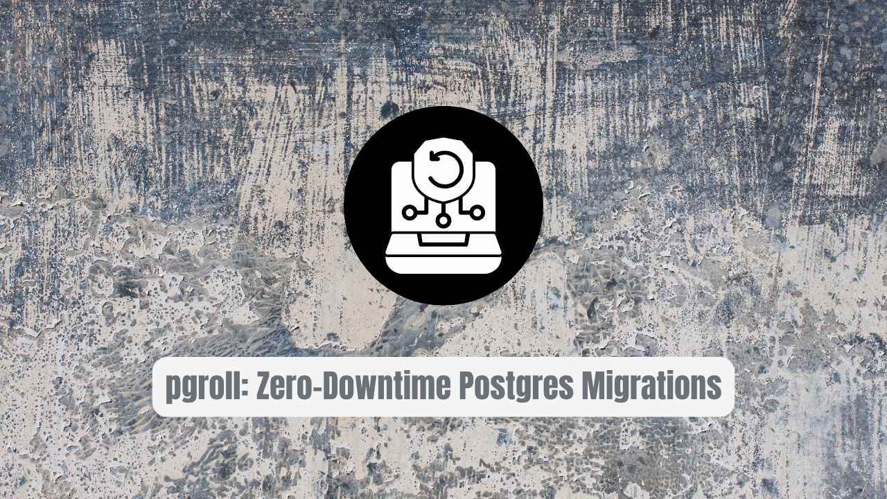 pgroll: The Tool for Zero-Downtime Postgres Migrations