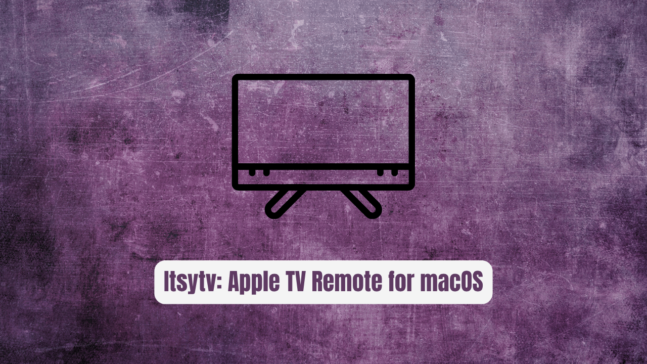 Itsytv: The Essential Apple TV Remote for macOS