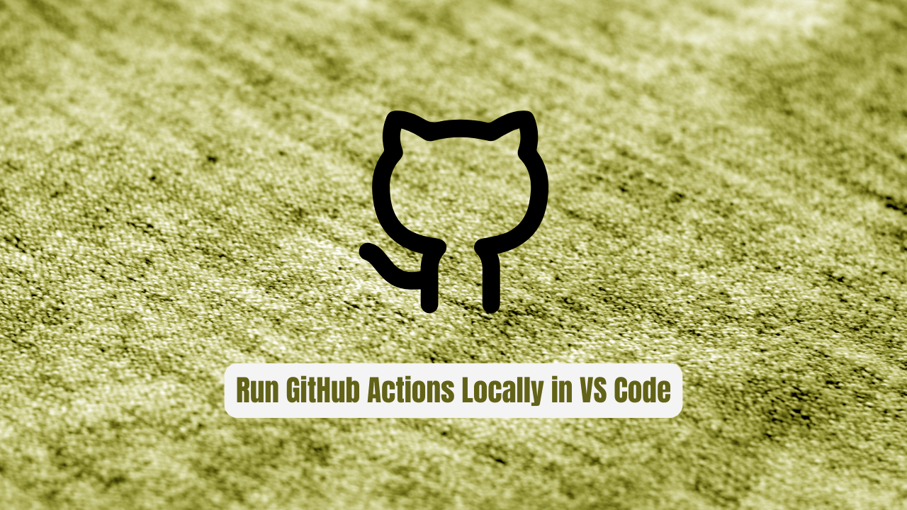 Stop Pushing Broken CI! Run GitHub Actions Locally in VS Code